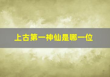 上古第一神仙是哪一位