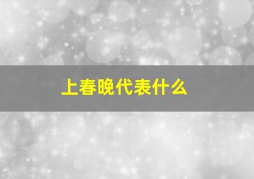 上春晚代表什么