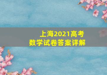 上海2021高考数学试卷答案详解