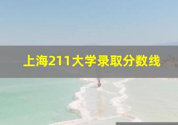 上海211大学录取分数线