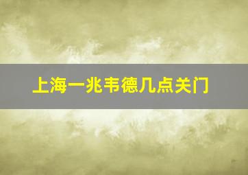 上海一兆韦德几点关门