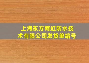 上海东方雨虹防水技术有限公司发货单编号