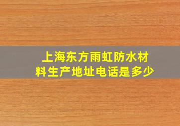 上海东方雨虹防水材料生产地址电话是多少