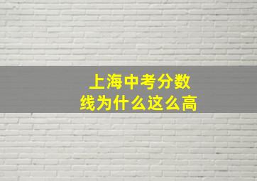 上海中考分数线为什么这么高