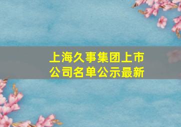 上海久事集团上市公司名单公示最新