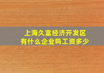 上海久富经济开发区有什么企业吗工资多少