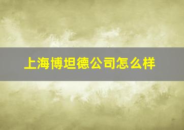 上海博坦德公司怎么样