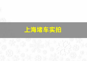 上海堵车实拍