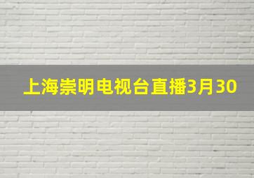 上海崇明电视台直播3月30