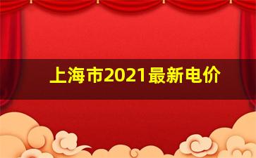 上海市2021最新电价