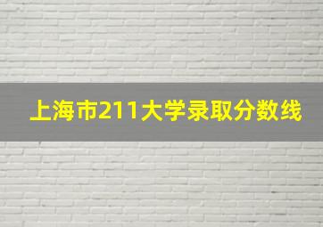 上海市211大学录取分数线