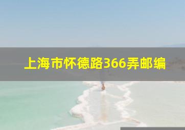 上海市怀德路366弄邮编