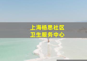 上海杨思社区卫生服务中心