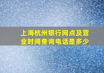 上海杭州银行网点及营业时间查询电话是多少