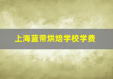 上海蓝带烘焙学校学费