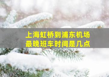 上海虹桥到浦东机场最晚班车时间是几点