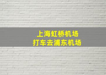 上海虹桥机场打车去浦东机场