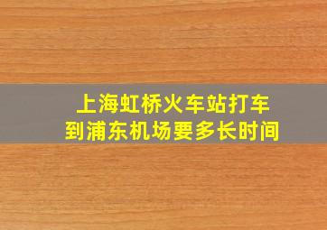 上海虹桥火车站打车到浦东机场要多长时间