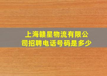 上海赣星物流有限公司招聘电话号码是多少