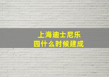 上海迪士尼乐园什么时候建成