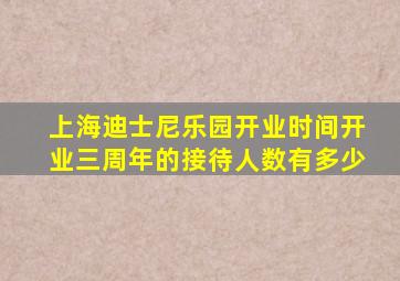 上海迪士尼乐园开业时间开业三周年的接待人数有多少