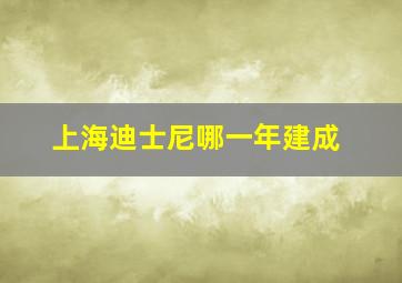 上海迪士尼哪一年建成