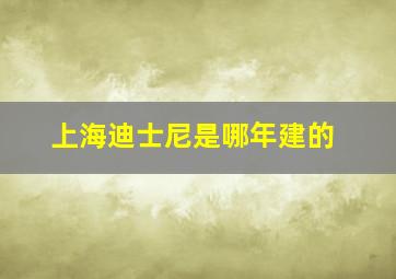 上海迪士尼是哪年建的