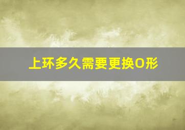 上环多久需要更换O形