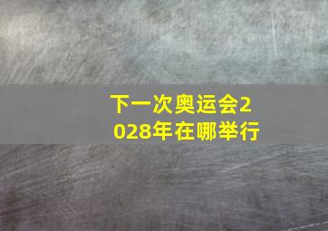 下一次奥运会2028年在哪举行