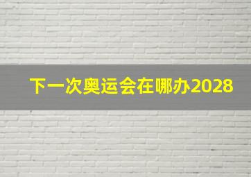 下一次奥运会在哪办2028