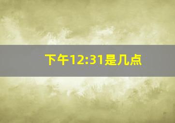 下午12:31是几点