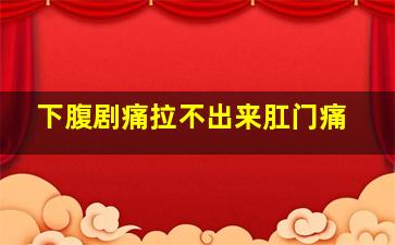 下腹剧痛拉不出来肛门痛