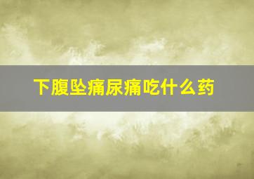 下腹坠痛尿痛吃什么药