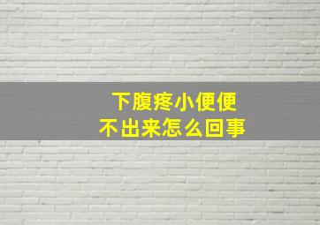 下腹疼小便便不出来怎么回事