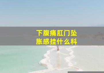 下腹痛肛门坠胀感挂什么科