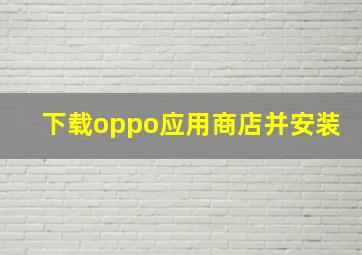 下载oppo应用商店并安装