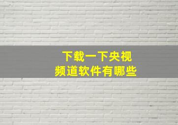 下载一下央视频道软件有哪些