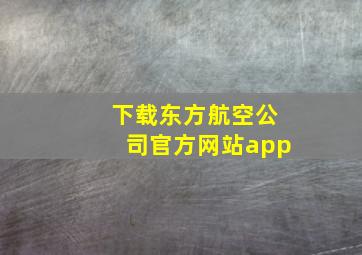 下载东方航空公司官方网站app