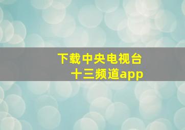 下载中央电视台十三频道app