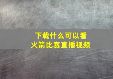 下载什么可以看火箭比赛直播视频