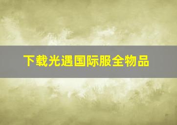 下载光遇国际服全物品