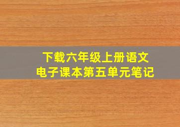 下载六年级上册语文电子课本第五单元笔记