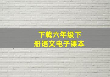 下载六年级下册语文电子课本