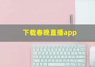 下载春晚直播app