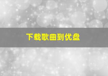 下载歌曲到优盘