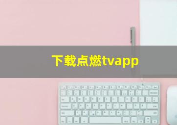 下载点燃tvapp