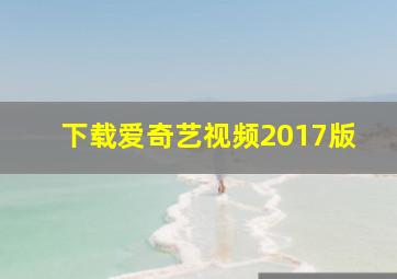 下载爱奇艺视频2017版