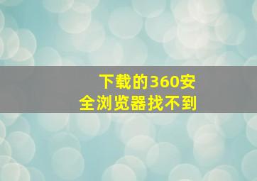 下载的360安全浏览器找不到