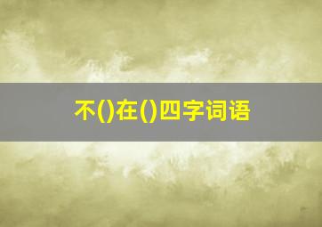 不()在()四字词语