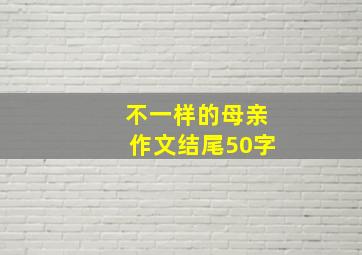 不一样的母亲作文结尾50字